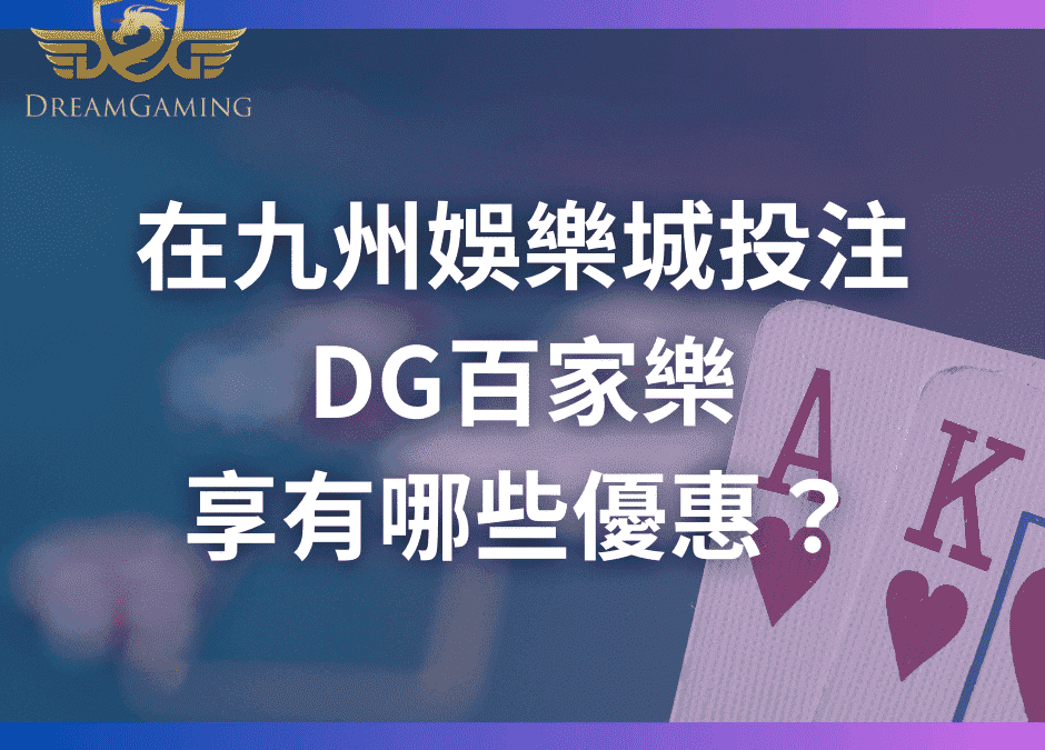 在九州娛樂城投注DG百家樂享有哪些優惠？